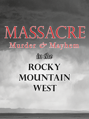 cover image of Massacre, Murder, and Mayhem in the Rocky Mountain West